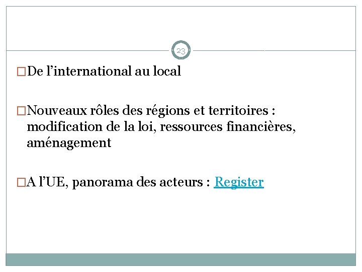 23 �De l’international au local �Nouveaux rôles des régions et territoires : modification de