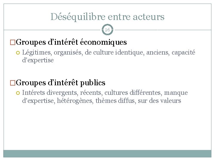 Déséquilibre entre acteurs 26 �Groupes d’intérêt économiques Légitimes, organisés, de culture identique, anciens, capacité