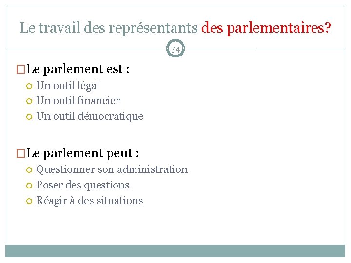 Le travail des représentants des parlementaires? 34 �Le parlement est : Un outil légal