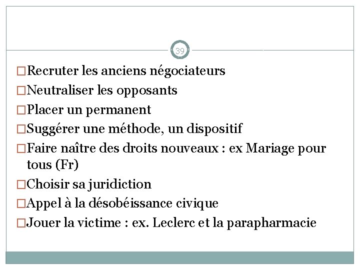 39 �Recruter les anciens négociateurs �Neutraliser les opposants �Placer un permanent �Suggérer une méthode,