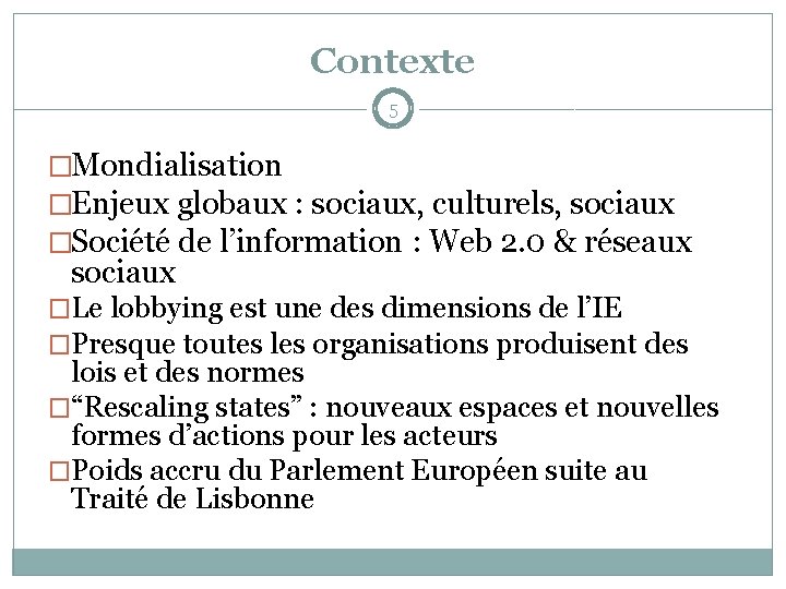 Contexte 5 �Mondialisation �Enjeux globaux : sociaux, culturels, sociaux �Société de l’information : Web