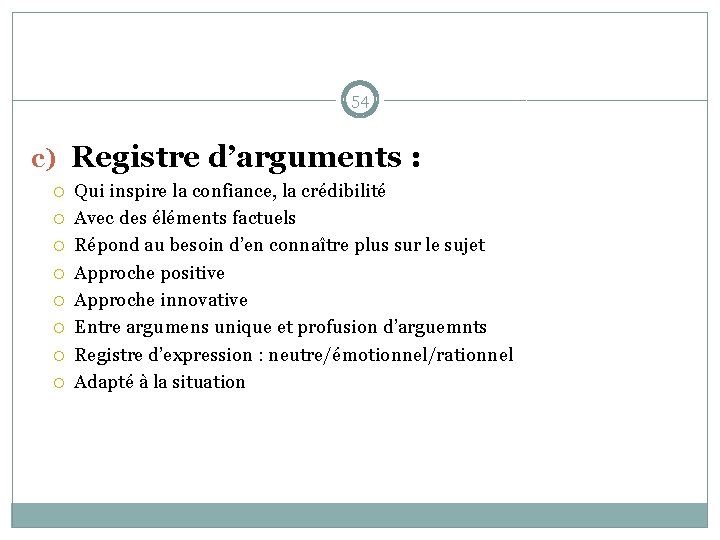 54 c) Registre d’arguments : Qui inspire la confiance, la crédibilité Avec des éléments