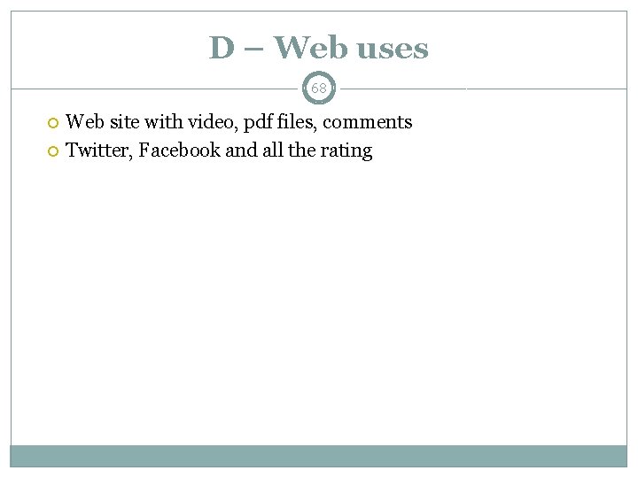 D – Web uses 68 Web site with video, pdf files, comments Twitter, Facebook