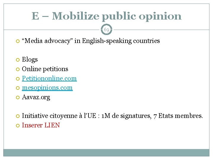 E – Mobilize public opinion 69 “Media advocacy” in English-speaking countries Blogs Online petitions