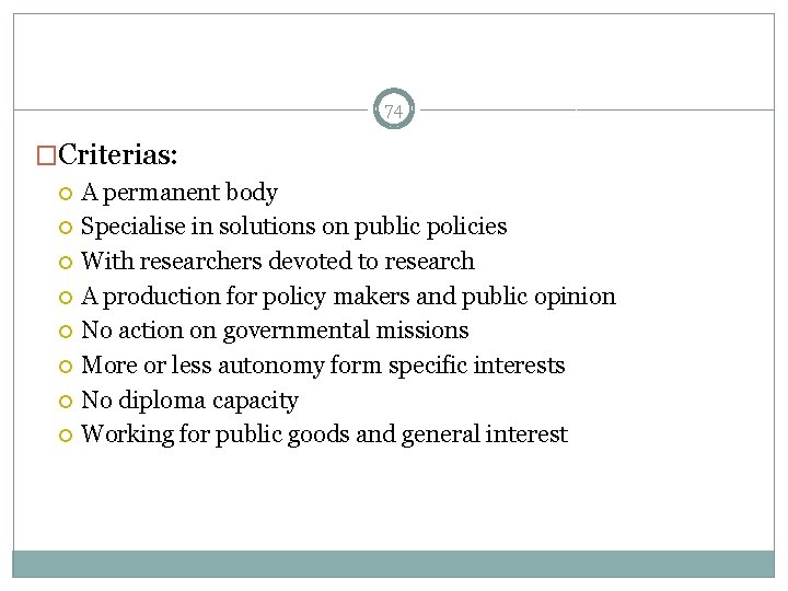 74 �Criterias: A permanent body Specialise in solutions on public policies With researchers devoted