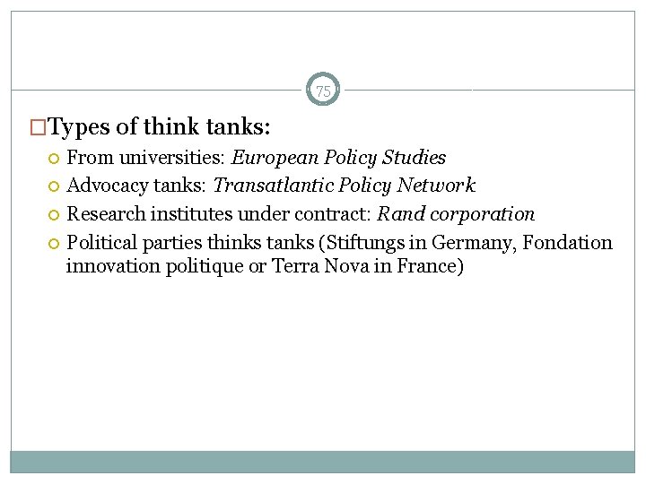 75 �Types of think tanks: From universities: European Policy Studies Advocacy tanks: Transatlantic Policy