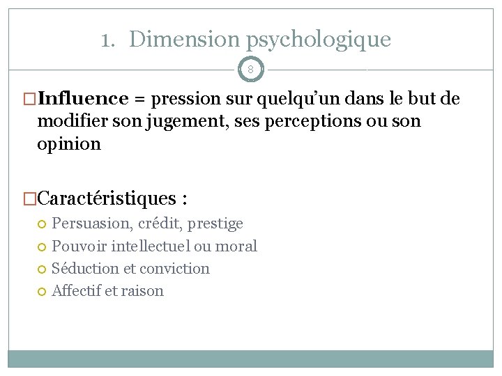 1. Dimension psychologique 8 �Influence = pression sur quelqu’un dans le but de modifier