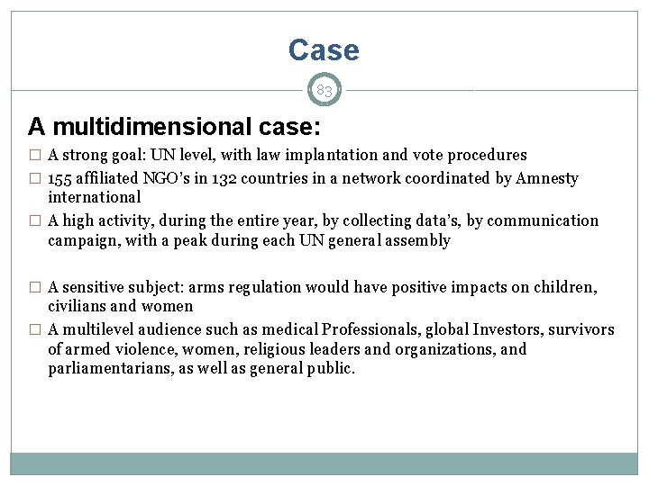Case 83 A multidimensional case: � A strong goal: UN level, with law implantation
