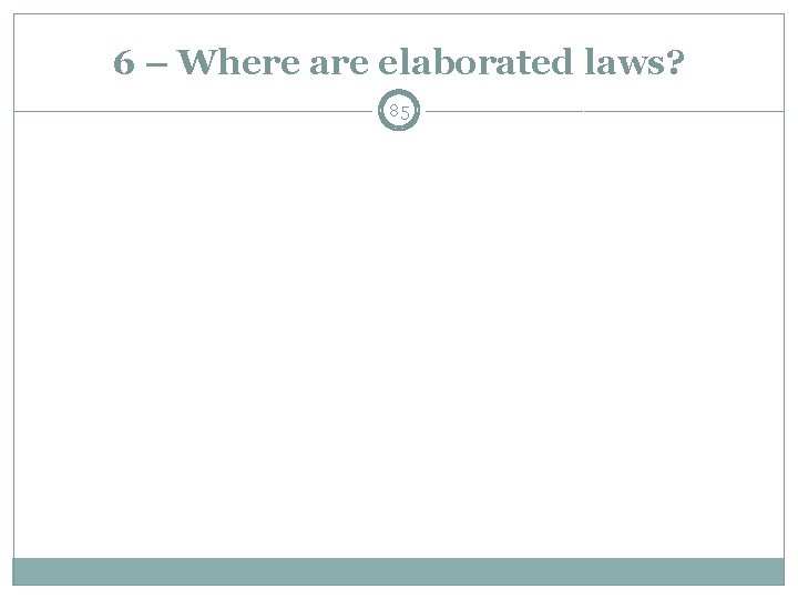 6 – Where are elaborated laws? 85 
