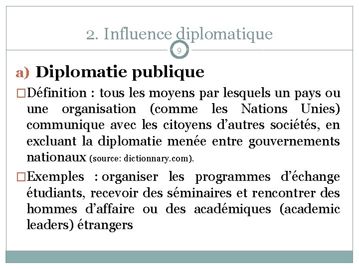 2. Influence diplomatique 9 a) Diplomatie publique �Définition : tous les moyens par lesquels
