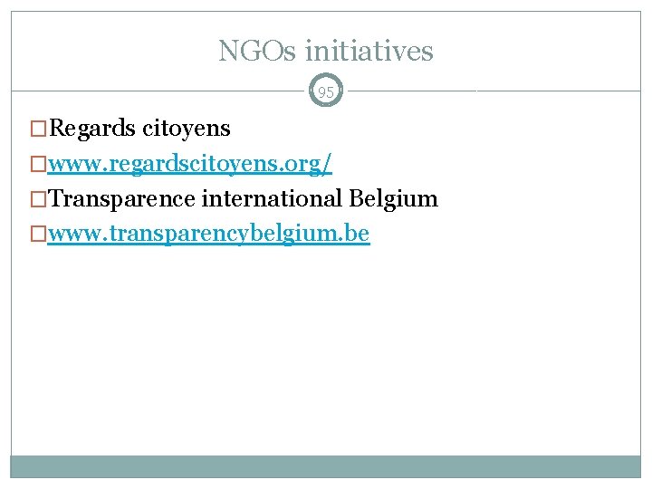 NGOs initiatives 95 �Regards citoyens �www. regardscitoyens. org/ �Transparence international Belgium �www. transparencybelgium. be