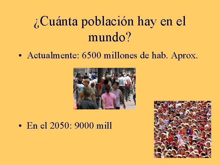 ¿Cuánta población hay en el mundo? • Actualmente: 6500 millones de hab. Aprox. •