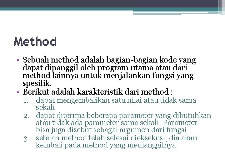 Method • Sebuah method adalah bagian-bagian kode yang dapat dipanggil oleh program utama atau