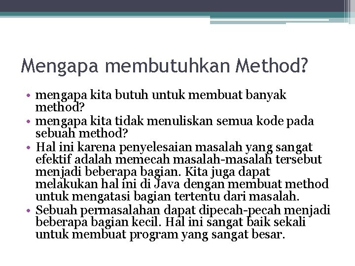 Mengapa membutuhkan Method? • mengapa kita butuh untuk membuat banyak method? • mengapa kita