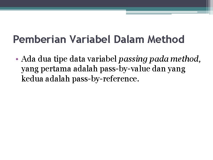 Pemberian Variabel Dalam Method • Ada dua tipe data variabel passing pada method, yang