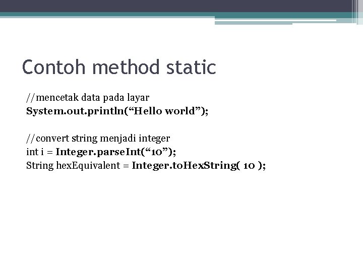 Contoh method static //mencetak data pada layar System. out. println(“Hello world”); //convert string menjadi