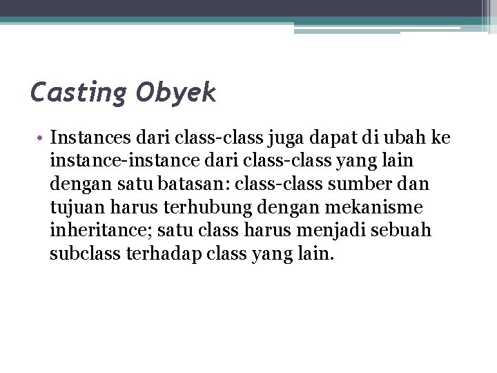 Casting Obyek • Instances dari class-class juga dapat di ubah ke instance-instance dari class-class