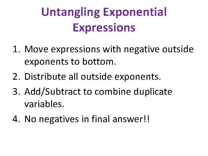 Untangling Exponential Expressions 1. Move expressions with negative outside exponents to bottom. 2. Distribute