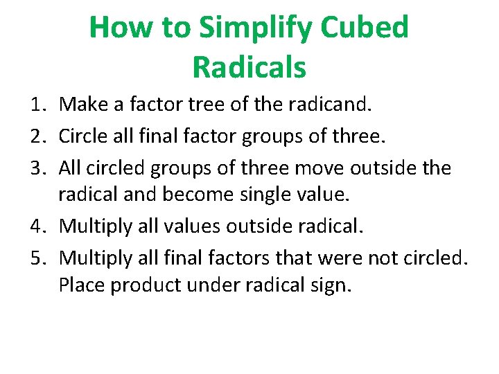 How to Simplify Cubed Radicals 1. Make a factor tree of the radicand. 2.