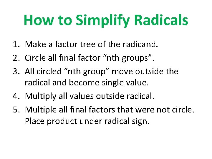 How to Simplify Radicals 1. Make a factor tree of the radicand. 2. Circle