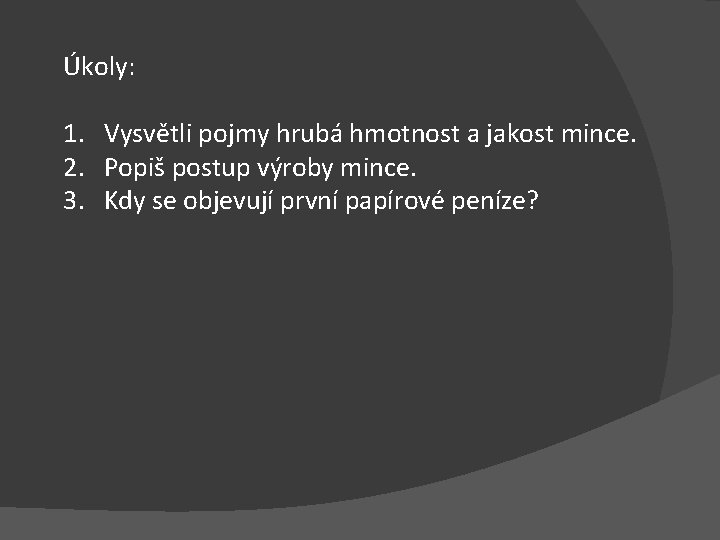 Úkoly: 1. Vysvětli pojmy hrubá hmotnost a jakost mince. 2. Popiš postup výroby mince.