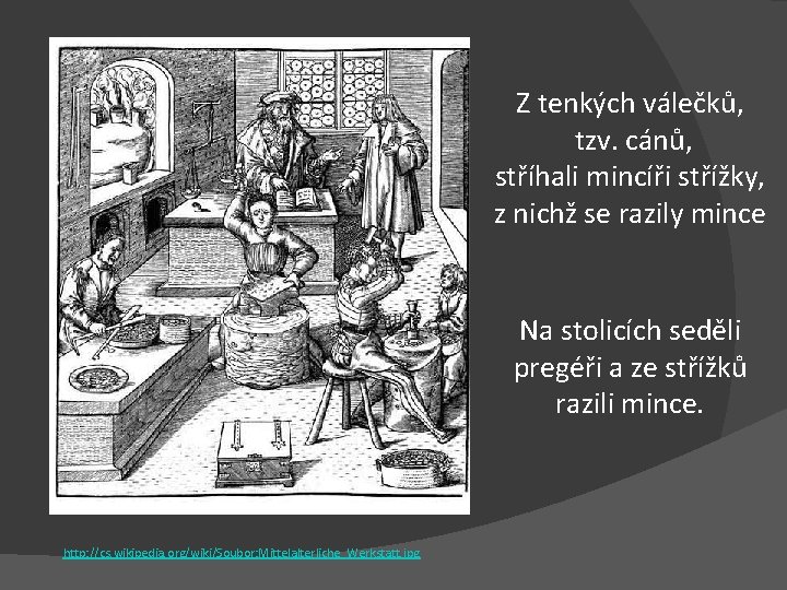 Z tenkých válečků, tzv. cánů, stříhali mincíři střížky, z nichž se razily mince Na