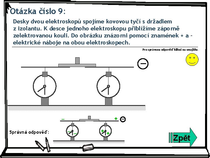 Otázka číslo 9: Desky dvou elektroskopů spojíme kovovou tyčí s držadlem z izolantu. K