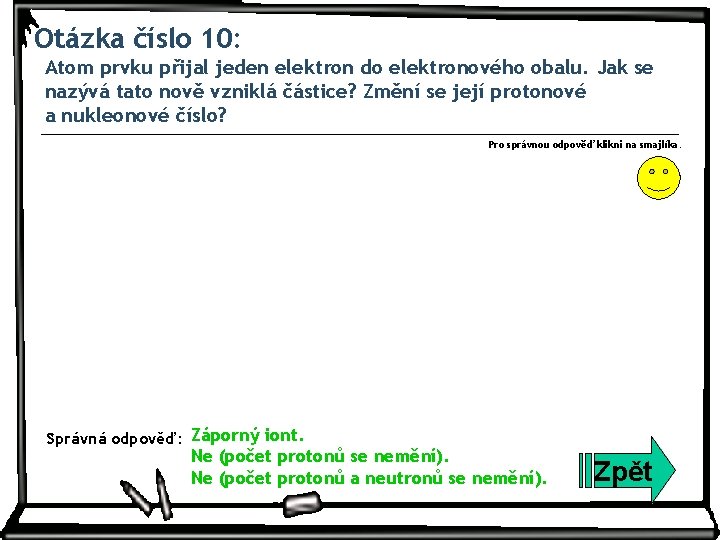 Otázka číslo 10: Atom prvku přijal jeden elektron do elektronového obalu. Jak se nazývá