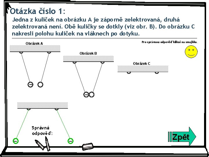 Otázka číslo 1: Jedna z kuliček na obrázku A je záporně zelektrovaná, druhá zelektrovaná