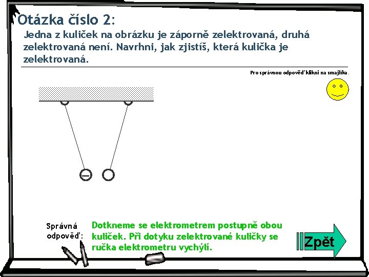 Otázka číslo 2: Jedna z kuliček na obrázku je záporně zelektrovaná, druhá zelektrovaná není.