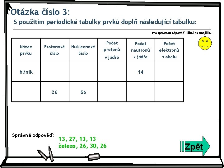 Otázka číslo 3: S použitím periodické tabulky prvků doplň následující tabulku: Pro správnou odpověď