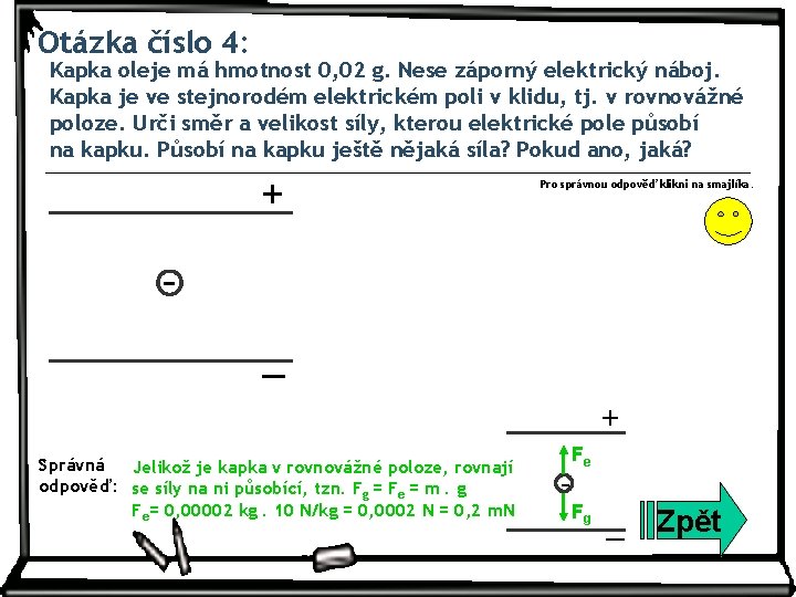 Otázka číslo 4: Kapka oleje má hmotnost 0, 02 g. Nese záporný elektrický náboj.