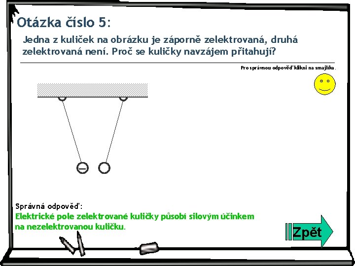 Otázka číslo 5: Jedna z kuliček na obrázku je záporně zelektrovaná, druhá zelektrovaná není.