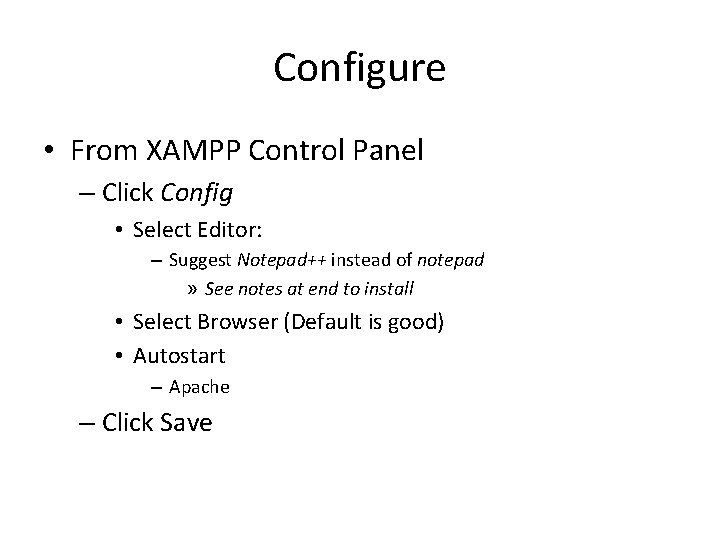 Configure • From XAMPP Control Panel – Click Config • Select Editor: – Suggest