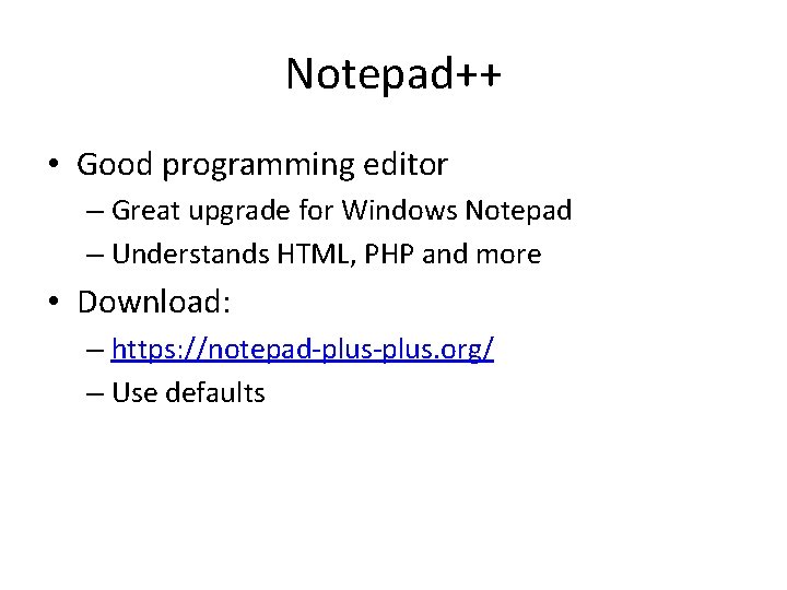 Notepad++ • Good programming editor – Great upgrade for Windows Notepad – Understands HTML,