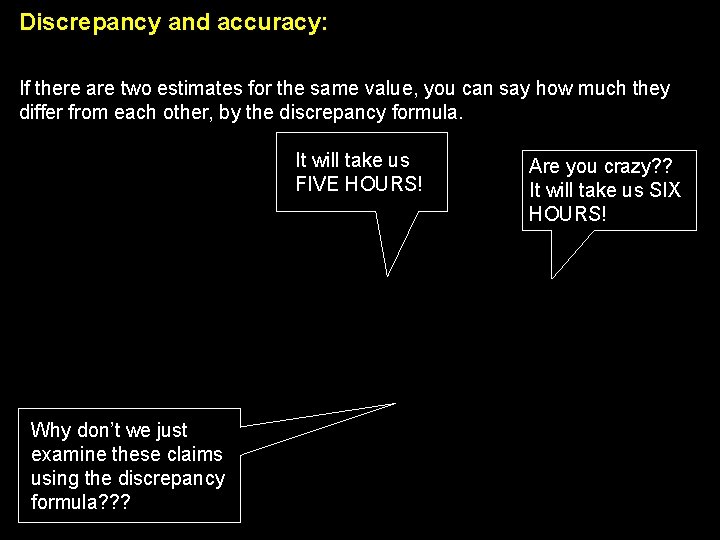Discrepancy and accuracy: If there are two estimates for the same value, you can