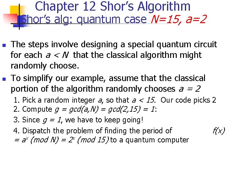 Chapter 12 Shor’s Algorithm Shor’s alg: quantum case N=15, a=2 n n The steps