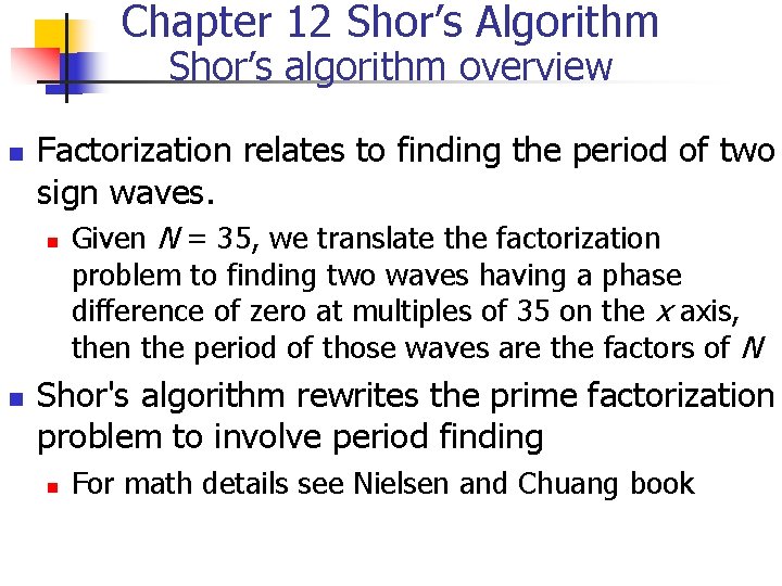 Chapter 12 Shor’s Algorithm Shor’s algorithm overview n Factorization relates to finding the period Chapter 12 Shor’s Algorithm Shor’s algorithm overview n Factorization relates to finding the period