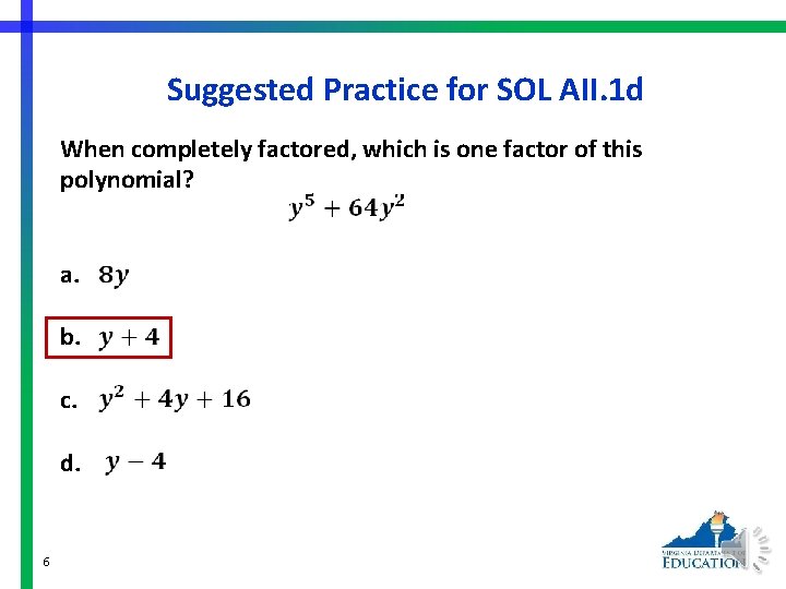 Suggested Practice for SOL AII. 1 d When completely factored, which is one factor