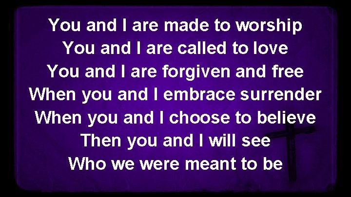 You and I are made to worship You and I are called to love