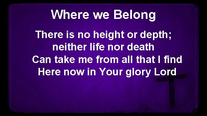 Where we Belong There is no height or depth; neither life nor death Can