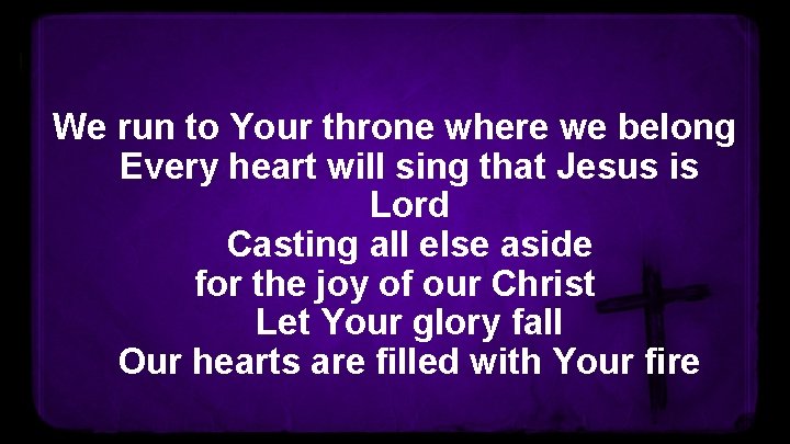 We run to Your throne where we belong Every heart will sing that Jesus