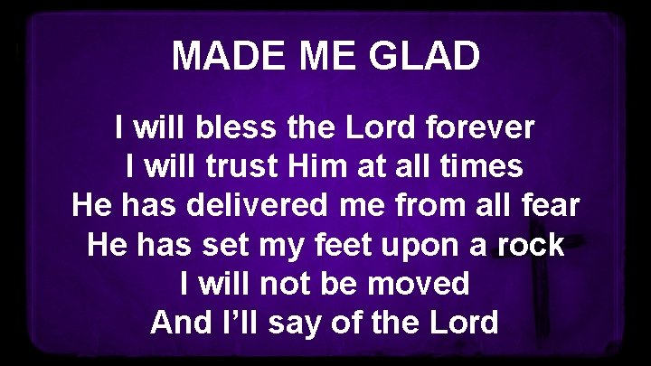 MADE ME GLAD I will bless the Lord forever I will trust Him at