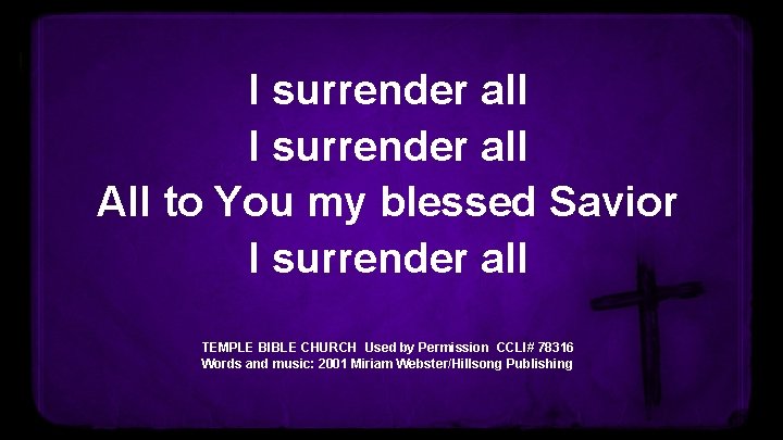 I surrender all All to You my blessed Savior I surrender all TEMPLE BIBLE