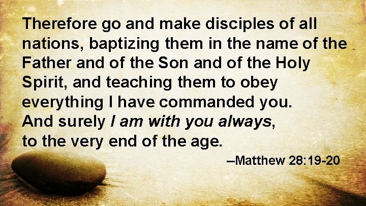 Therefore go and make disciples of all nations, baptizing them in the name of