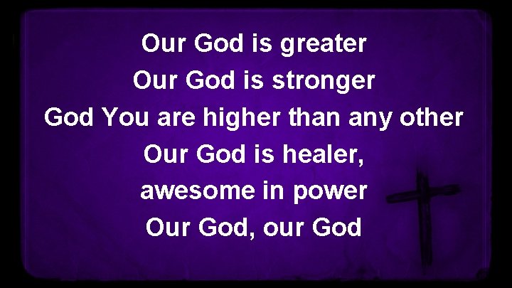 Our God is greater Our God is stronger God You are higher than any