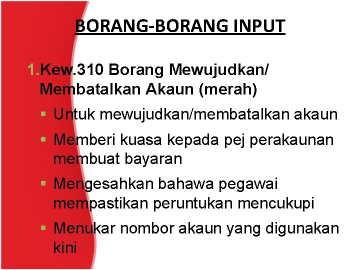 BORANG-BORANG INPUT 1. Kew. 310 Borang Mewujudkan/ Membatalkan Akaun (merah) § Untuk mewujudkan/membatalkan akaun