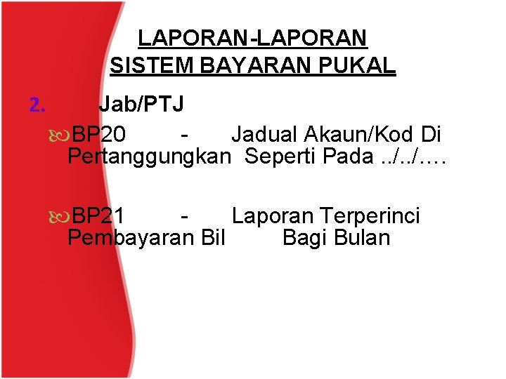LAPORAN-LAPORAN SISTEM BAYARAN PUKAL 2. Jab/PTJ BP 20 Jadual Akaun/Kod Di Pertanggungkan Seperti Pada.