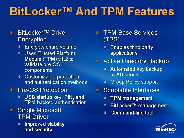 Bit. Locker™ And TPM Features Bit. Locker™ Drive Encryption Encrypts entire volume Uses Trusted