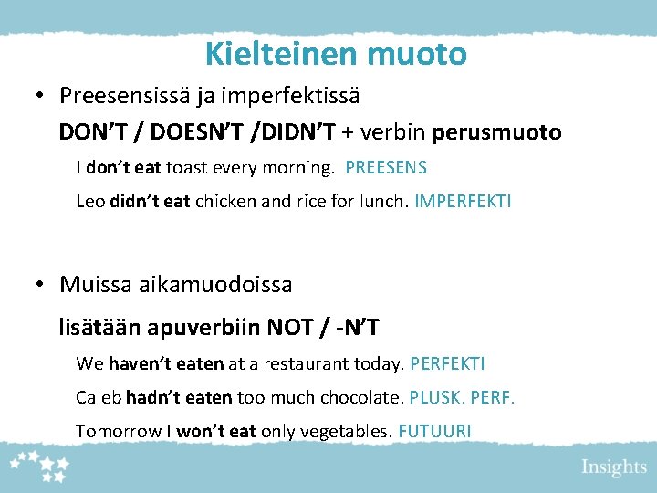 Kielteinen muoto • Preesensissä ja imperfektissä DON’T / DOESN’T /DIDN’T + verbin perusmuoto I